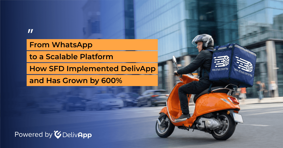 From WhatsApp to 1,000 Daily Deliveries: How SFD Grew 600% After Switching to DelivApp